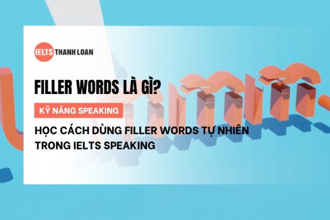 Filler Words là gì? Học cách dùng Filler Words tự nhiên trong IELTS Speaking