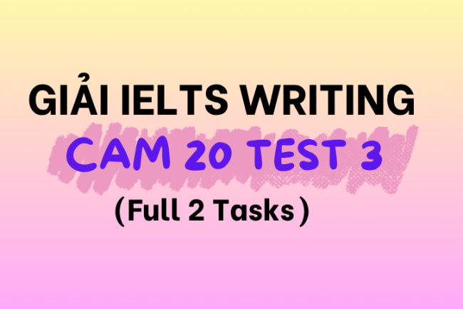 Giải Đề IELTS Writing Cambridge 20 Test 3 (Full 2 Tasks)