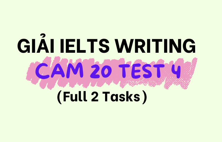 Giải Đề IELTS Writing Cambridge 20 Test 4 (Full 2 Tasks)