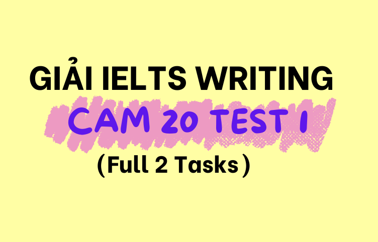 Giải đề IELTS Writing Cambridge 20 Test 1 (full 2 tasks)
