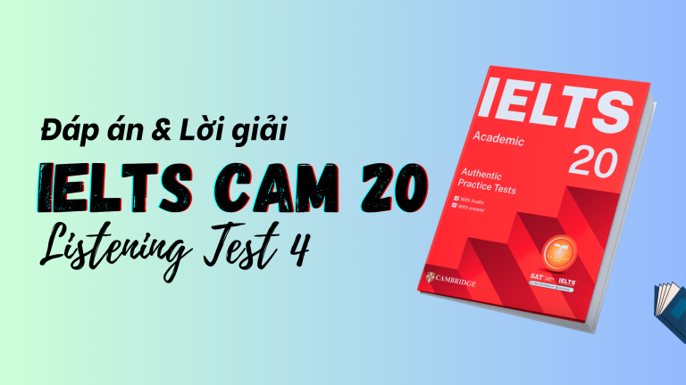 Đáp án IELTS Listening Cam 20 Test 4 & Lời Giải Chi Tiết