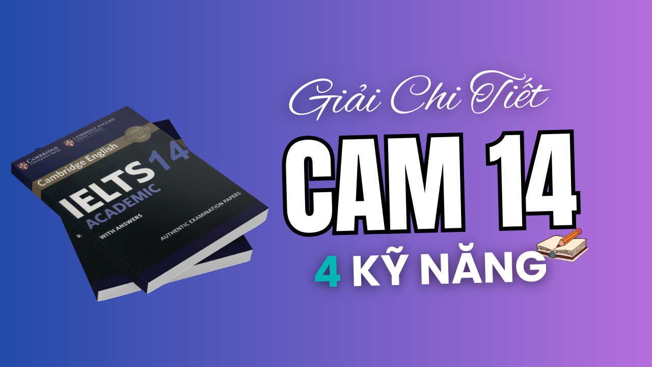 Đáp án & Giải Chi Tiết IELTS Cambridge 14 Đầy Đủ 4 Kỹ Năng