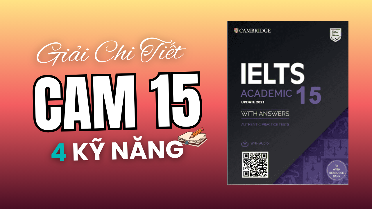Đáp án & Giải Chi Tiết IELTS Cambridge 15 Đầy Đủ 4 Kỹ Năng