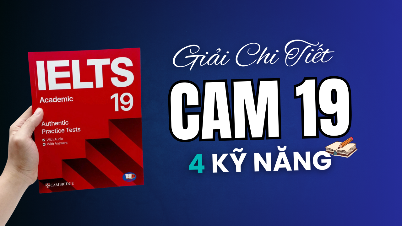 Đáp án & Giải Chi Tiết IELTS Cambridge 19 Đầy Đủ 4 Kỹ Năng
