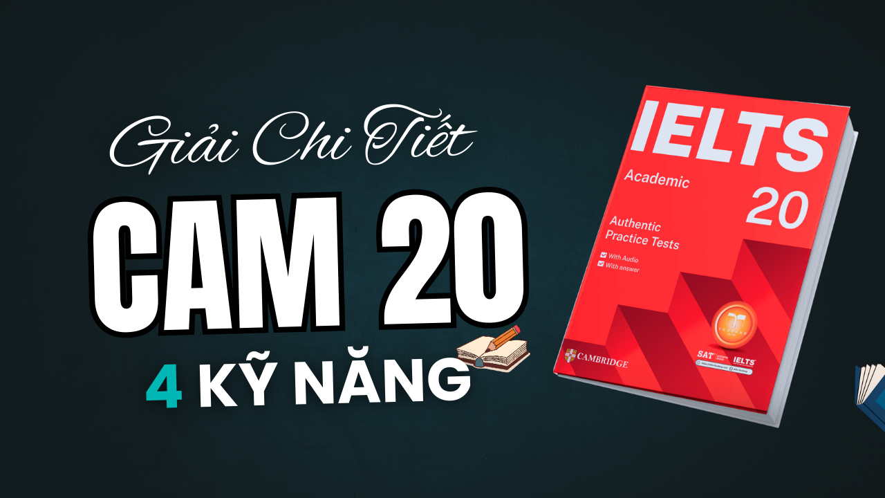 Đáp án & Giải Chi Tiết IELTS Cambridge 20 Đầy Đủ 4 Kỹ Năng