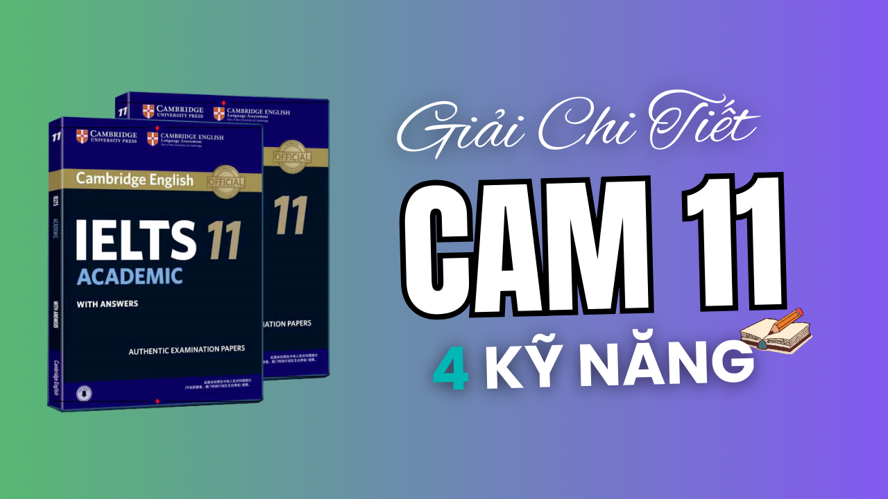 Đáp án & Giải Chi Tiết IELTS Cambridge 11 Đầy Đủ 4 Kỹ Năng