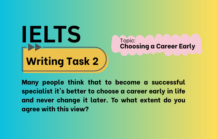 IELTS Writing Task 2 – Choosing a Career Early in Life: Agree or Disagree? (Bài Mẫu Band 8)