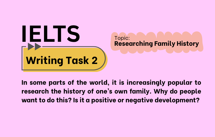 IELTS Writing Task 2 – Researching Family History: Positive or Negative? (Bài Mẫu Band 8)