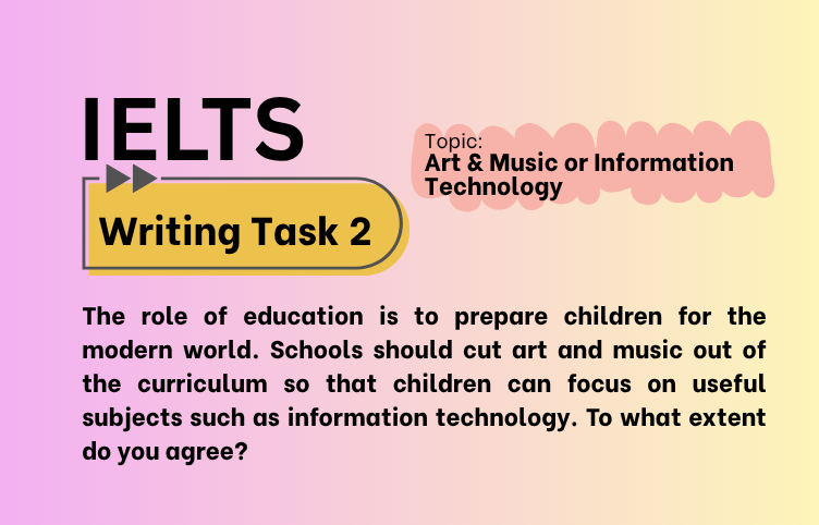 IELTS Writing Task 2 – Art & Music or Information Technology: Agree or Disagree? (Bài Mẫu Band 8)
