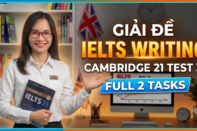 Giải đề IELTS Writing Cambridge 21 Test 3 (Full 2 Tasks)